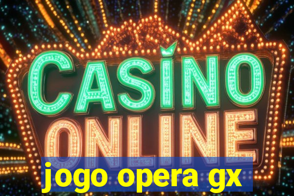 jogo opera gx